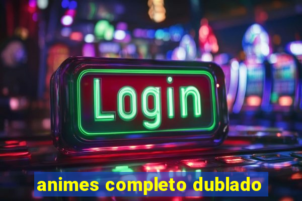 animes completo dublado